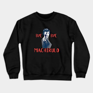 BYE BYE MACHIRULO Crewneck Sweatshirt